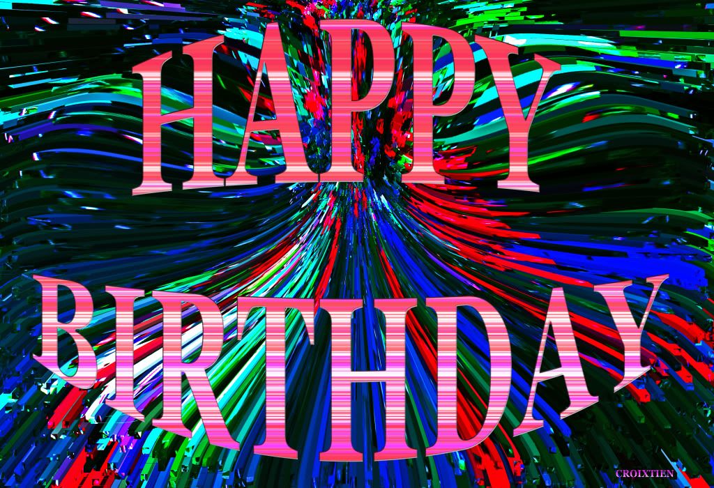 [img width=1024 height=700]http://i821.photobucket.com/albums/zz139/croixtien/BIRTHDAYS/HAPPY-BIRTHDAY.jpg[/img]